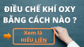 ĐIỀU CHẾ KHÍ OXY TRONG CÔNG NGHIỆP VÀ TRONG PHÒNG THÍ NGHIỆM